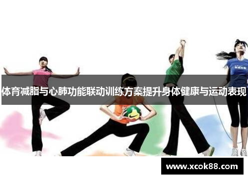体育减脂与心肺功能联动训练方案提升身体健康与运动表现